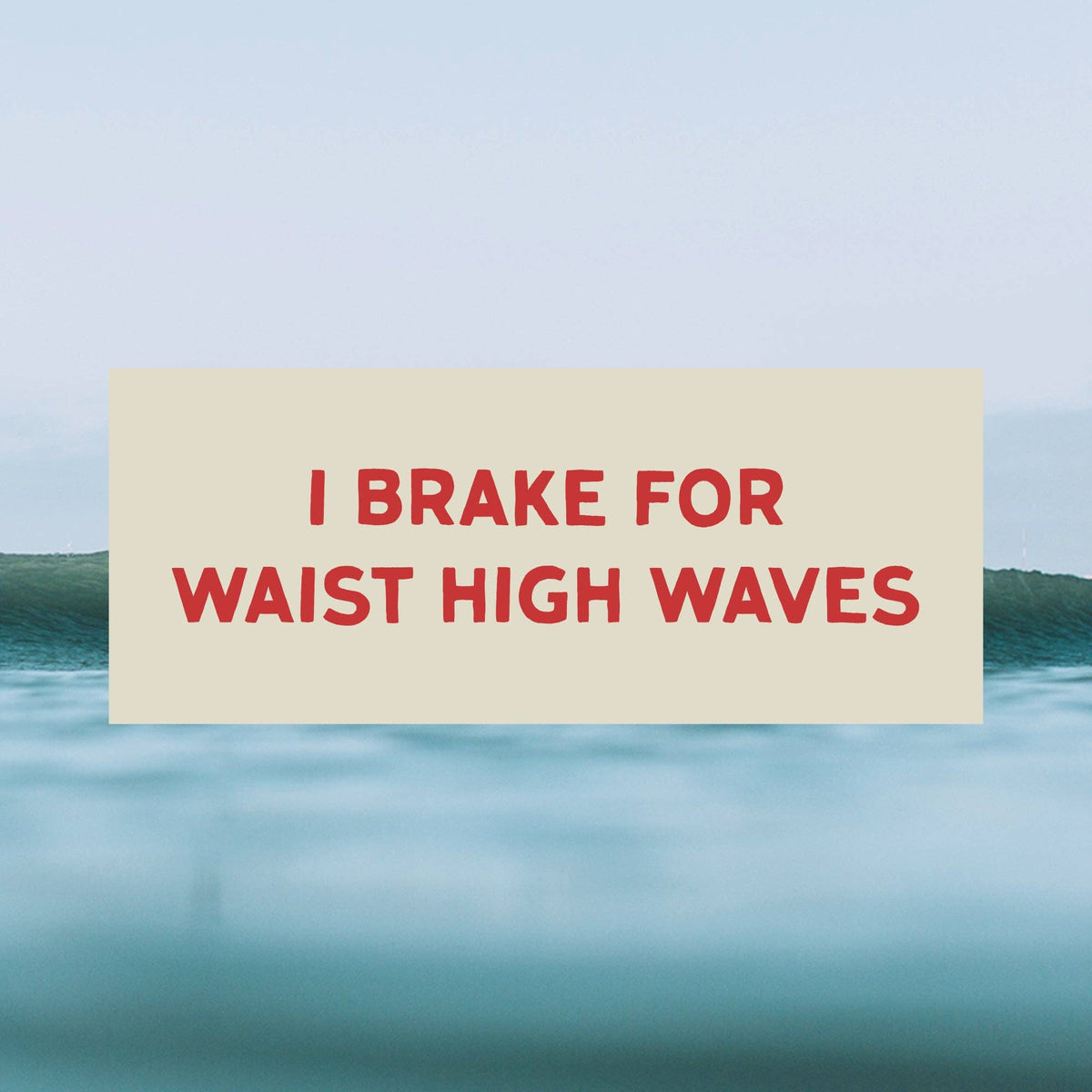 "I Brake for Waist High Waves" Bumper Sticker