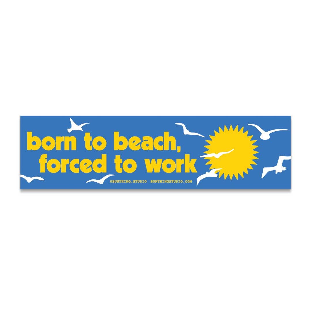 Born to Beach, Forced to Work Bumper Sticker